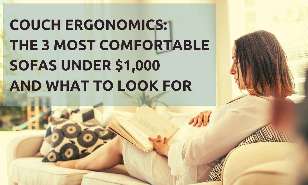 Couch Ergonomics: The 3 Most Comfortable Sofas Under $1,000 And What To Look For