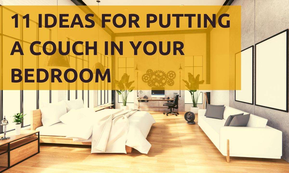 A large living room with a couch and bed. Text reads: "11 Ideas For Putting A Couch In Your Bedroom."